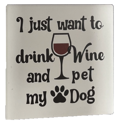 I just want to drink Wine and pet my Dog